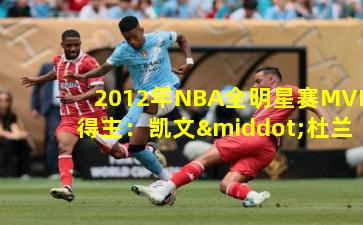 2012年NBA全明星赛MVP得主：凯文·杜兰特